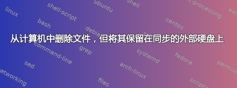 从计算机中删除文件，但将其保留在同步的外部硬盘上