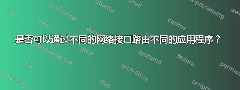 是否可以通过不同的网络接口路由不同的应用程序？