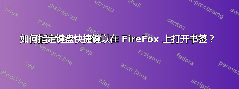 如何指定键盘快捷键以在 FireFox 上打开书签？