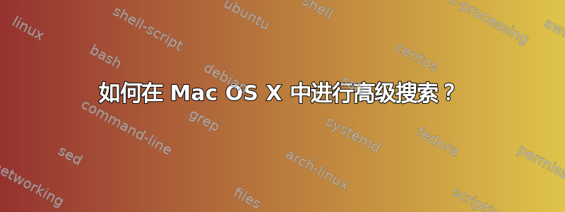 如何在 Mac OS X 中进行高级搜索？