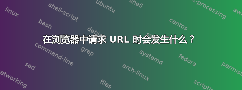 在浏览器中请求 URL 时会发生什么？