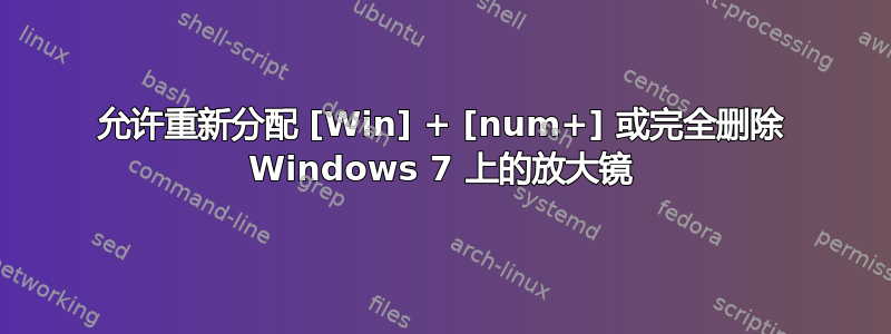 允许重新分配 [Win] + [num+] 或完全删除 Windows 7 上的放大镜