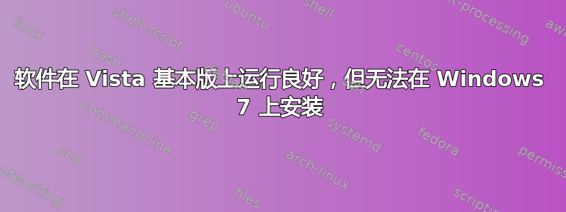 软件在 Vista 基本版上运行良好，但无法在 Windows 7 上安装