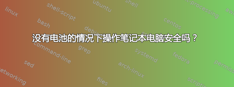 没有电池的情况下操作笔记本电脑安全吗？