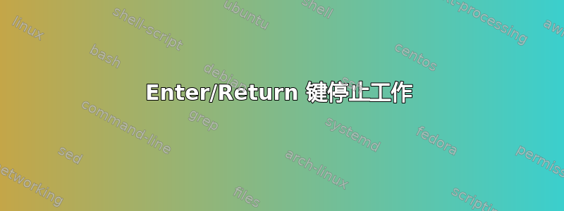 Enter/Return 键停止工作