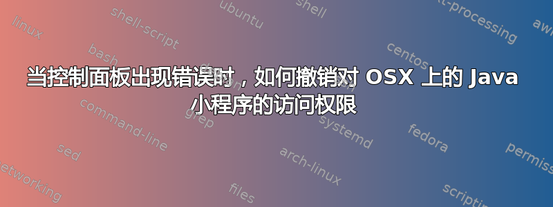 当控制面板出现错误时，如何撤销对 OSX 上的 Java 小程序的访问权限