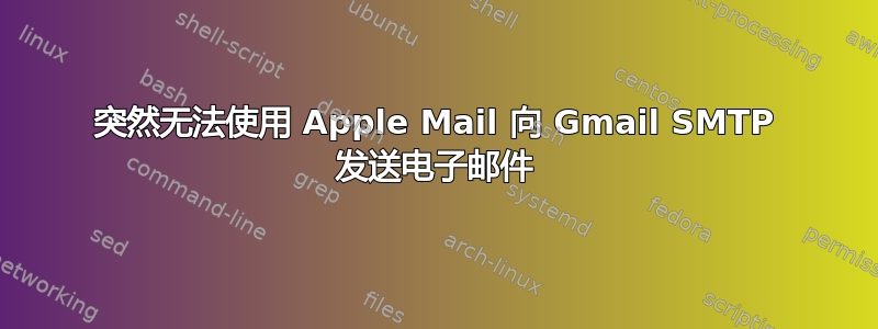 突然无法使用 Apple Mail 向 Gmail SMTP 发送电子邮件