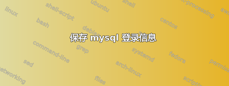 保存 mysql 登录信息