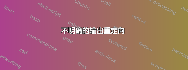 不明确的输出重定向