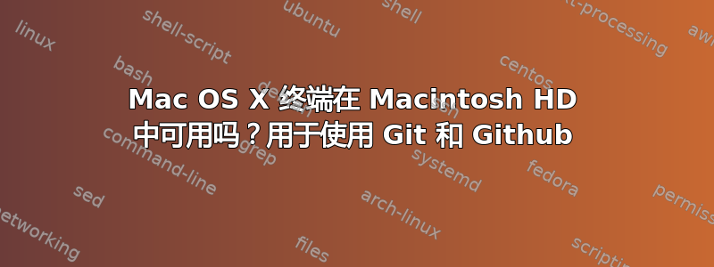 Mac OS X 终端在 Macintosh HD 中可用吗？用于使用 Git 和 Github