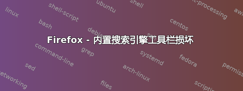 Firefox - 内置搜索引擎工具栏损坏