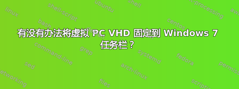 有没有办法将虚拟 PC VHD 固定到 Windows 7 任务栏？