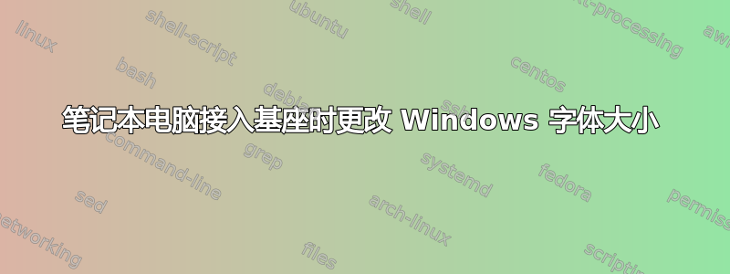 笔记本电脑接入基座时更改 Windows 字体大小