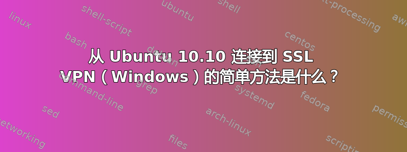 从 Ubuntu 10.10 连接到 SSL VPN（Windows）的简单方法是什么？