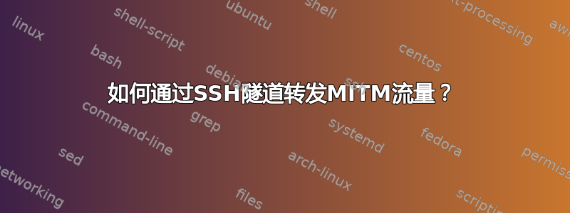 如何通过SSH隧道转发MITM流量？