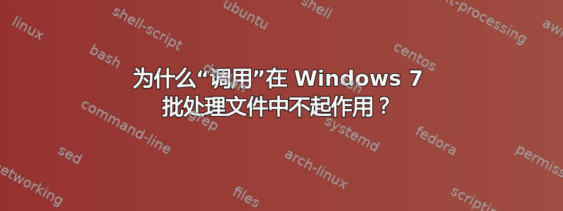 为什么“调用”在 Windows 7 批处理文件中不起作用？