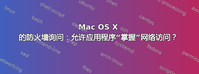 Mac OS X 的防火墙询问：允许应用程序“掌握”网络访问？