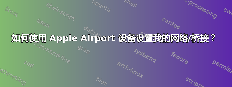 如何使用 Apple Airport 设备设置我的网络/桥接？