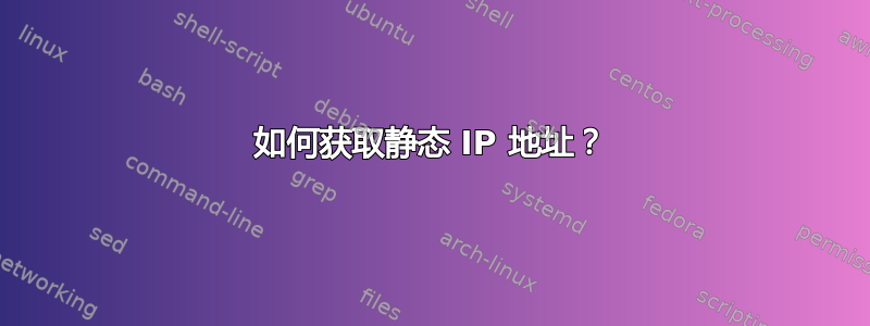 如何获取静态 IP 地址？