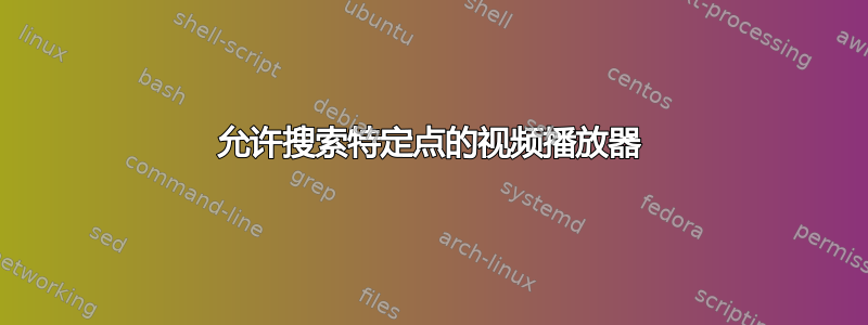 允许搜索特定点的视频播放器