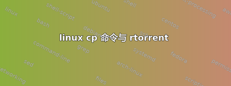 linux cp 命令与 rtorrent