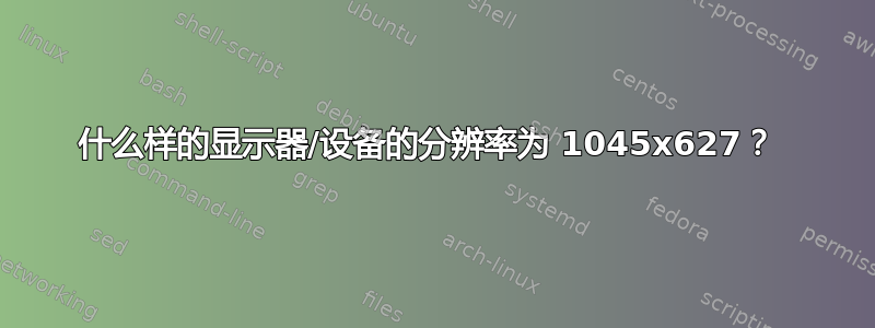 什么样的显示器/设备的分辨率为 1045x627？ 