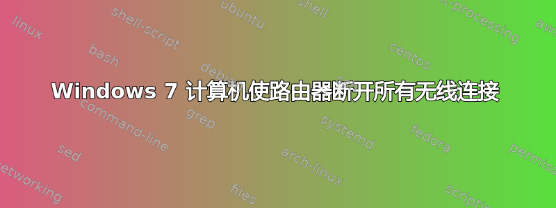 Windows 7 计算机使路由器断开所有无线连接