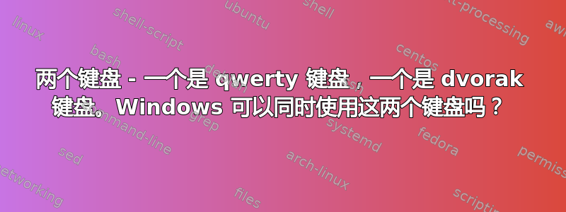 两个键盘 - 一个是 qwerty 键盘，一个是 dvorak 键盘。Windows 可以同时使用这两个键盘吗？