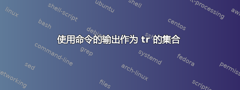 使用命令的输出作为 tr 的集合