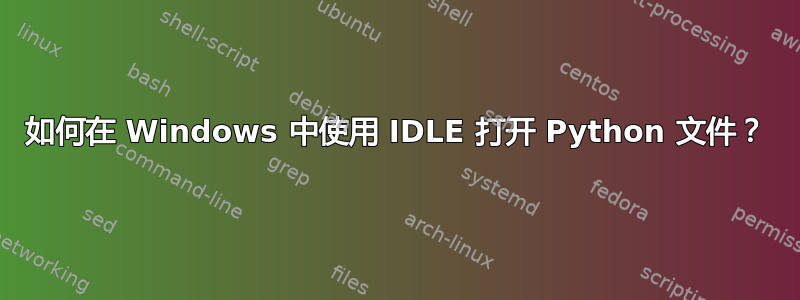 如何在 Windows 中使用 IDLE 打开 Python 文件？