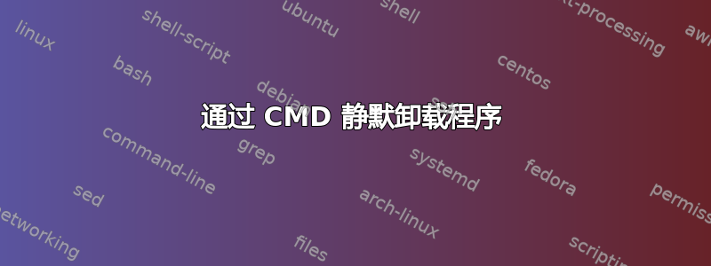 通过 CMD 静默卸载程序