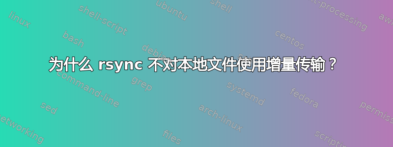 为什么 rsync 不对本地文件使用增量传输？