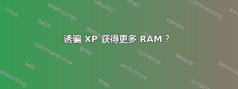 诱骗 XP 获得更多 RAM？