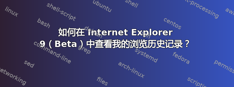 如何在 Internet Explorer 9（Beta）中查看我的浏览历史记录？