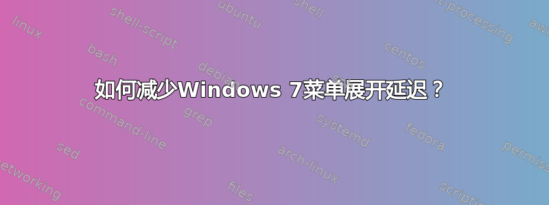 如何减少Windows 7菜单展开延迟？