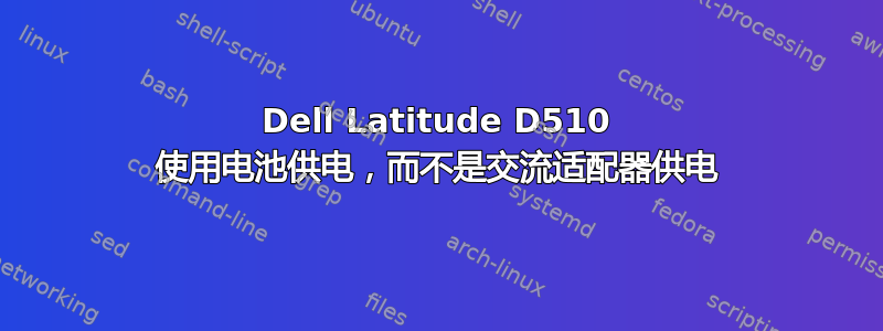 Dell Latitude D510 使用电池供电，而不是交流适配器供电