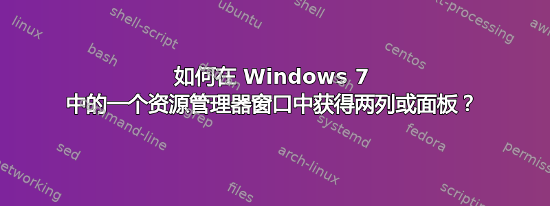 如何在 Windows 7 中的一个资源管理器窗口中获得两列或面板？