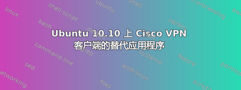 Ubuntu 10.10 上 Cisco VPN 客户端的替代应用程序