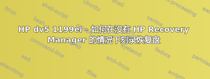 HP dv5 1199el - 如何在没有 HP Recovery Manager 的情况下刻录恢复盘