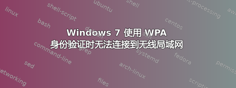 Windows 7 使用 WPA 身份验证时无法连接到无线局域网