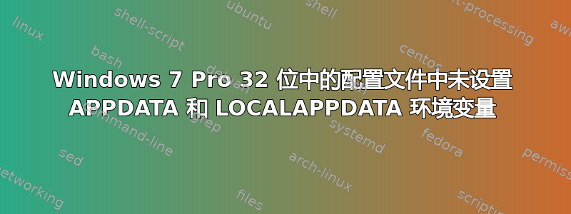 Windows 7 Pro 32 位中的配置文件中未设置 APPDATA 和 LOCALAPPDATA 环境变量