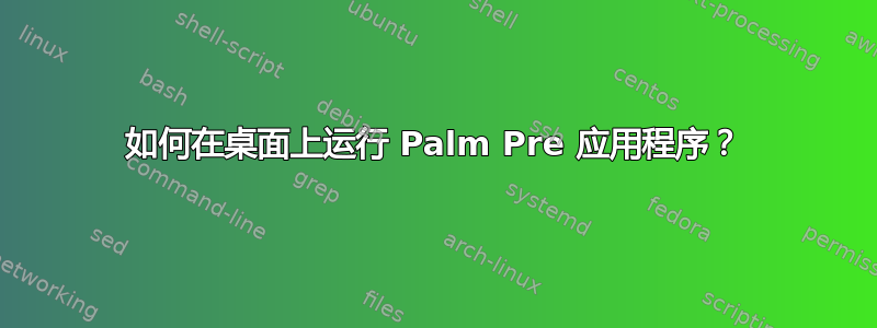 如何在桌面上运行 Palm Pre 应用程序？