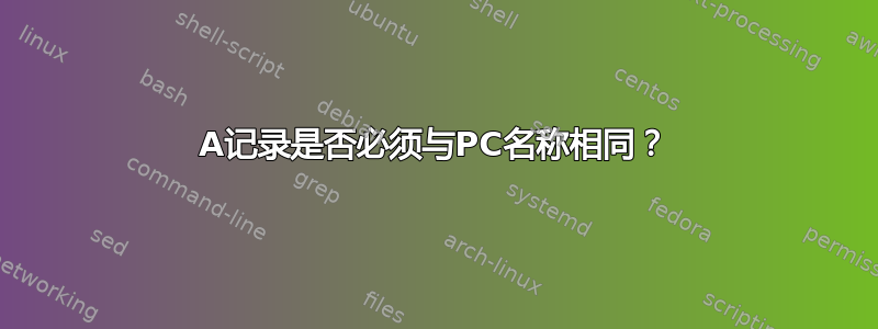 A记录是否必须与PC名称相同？