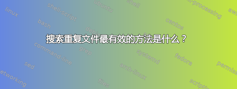 搜索重复文件最有效的方法是什么？