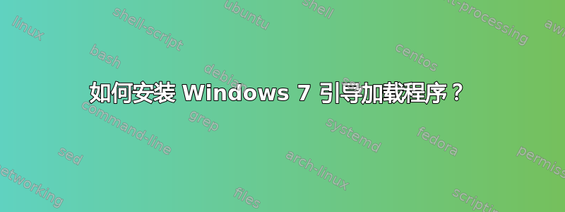 如何安装 Windows 7 引导加载程序？