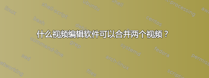 什么视频编辑软件可以合并两个视频？