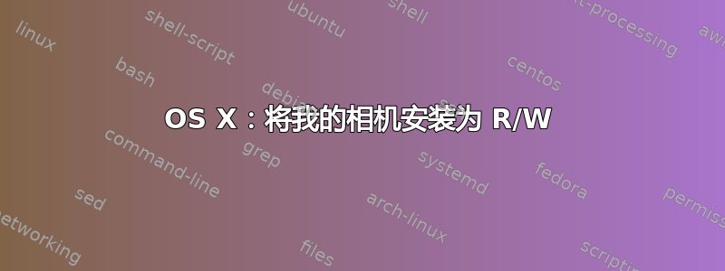 OS X：将我的相机安装为 R/W