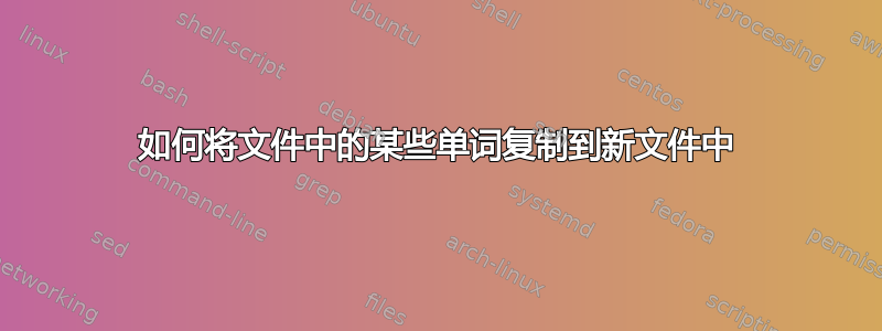 如何将文件中的某些单词复制到新文件中