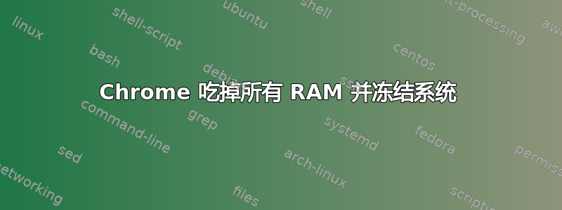 Chrome 吃掉所有 RAM 并冻结系统