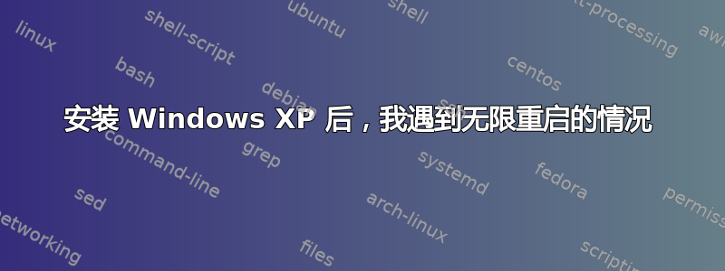 安装 Windows XP 后，我遇到无限重启的情况